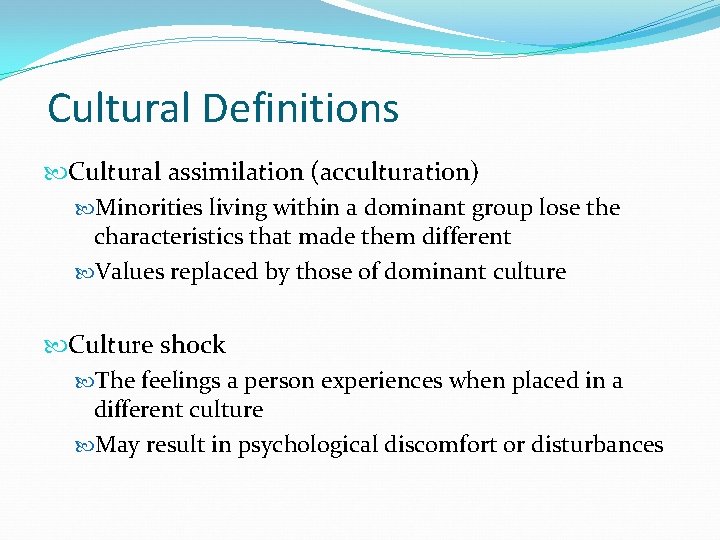 Cultural Definitions Cultural assimilation (acculturation) Minorities living within a dominant group lose the characteristics