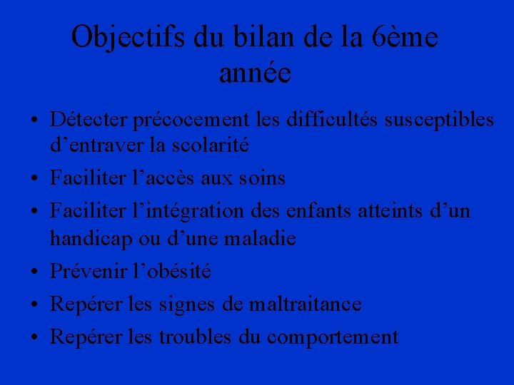 Objectifs du bilan de la 6ème année • Détecter précocement les difficultés susceptibles d’entraver