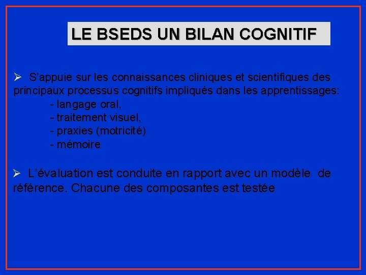 LE BSEDS UN BILAN COGNITIF Ø S’appuie sur les connaissances cliniques et scientifiques des