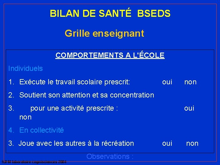 BILAN DE SANTÉ BSEDS Grille enseignant COMPORTEMENTS A L'ÉCOLE Individuels 1. Exécute le travail