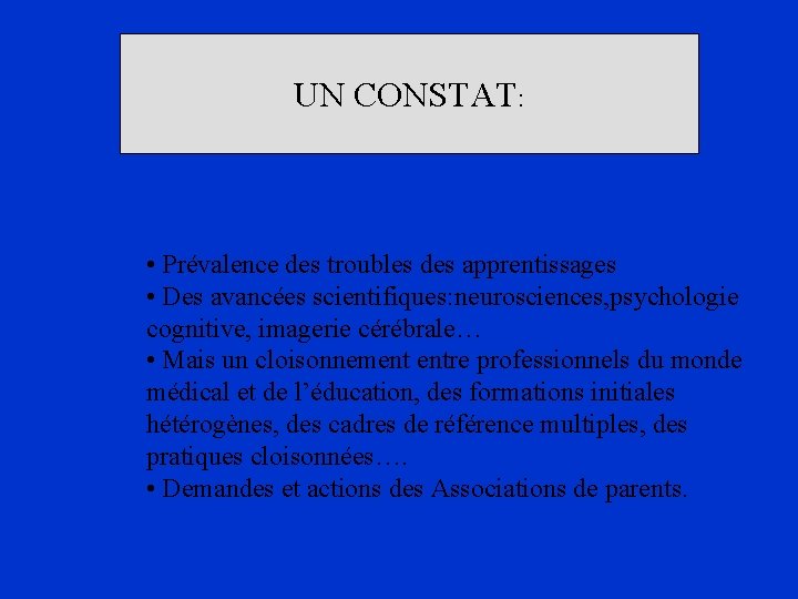 UN CONSTAT: • Prévalence des troubles des apprentissages • Des avancées scientifiques: neurosciences, psychologie