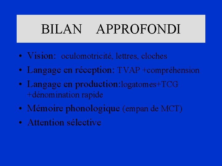 BILAN APPROFONDI • Vision: oculomotricité, lettres, cloches • Langage en réception: TVAP +compréhension •