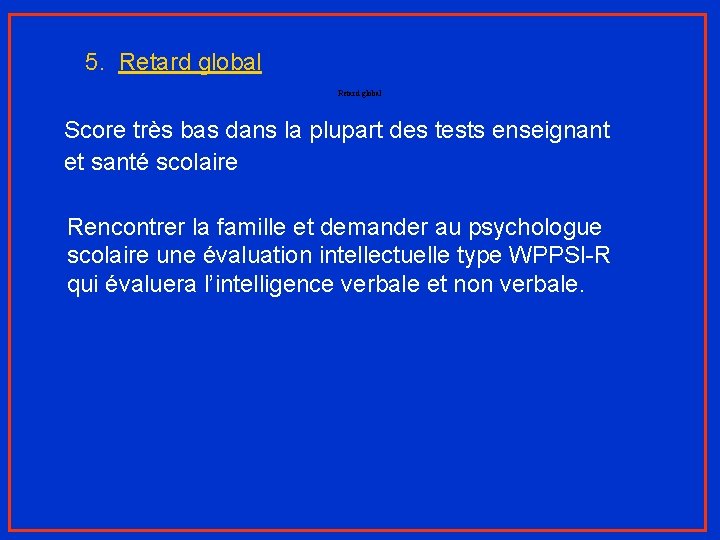 5. Retard global Score très bas dans la plupart des tests enseignant et santé