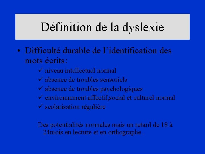 Définition de la dyslexie • Difficulté durable de l’identification des mots écrits: ü niveau