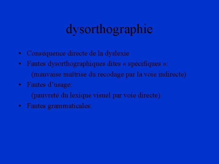 dysorthographie • Conséquence directe de la dyslexie • Fautes dysorthographiques dites « spécifiques »