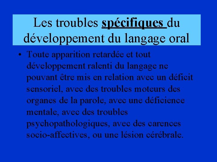 Les troubles spécifiques du développement du langage oral • Toute apparition retardée et tout