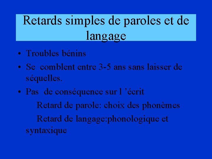 Retards simples de paroles et de langage • Troubles bénins • Se comblent entre