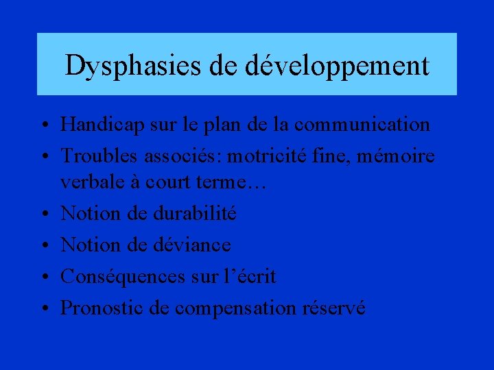 Dysphasies de développement • Handicap sur le plan de la communication • Troubles associés: