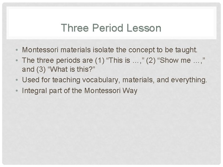 Three Period Lesson • Montessori materials isolate the concept to be taught. • The