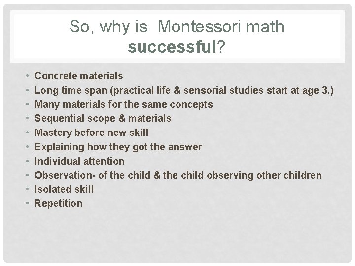 So, why is Montessori math successful? • • • Concrete materials Long time span