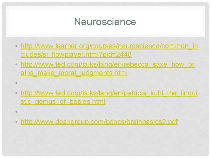 Neuroscience • http: //www. learner. org/courses/neuroscience/common_in cludes/si_flowplayer. html? pid=2448 • http: //www. ted. com/talks/lang/en/rebecca_saxe_how_br