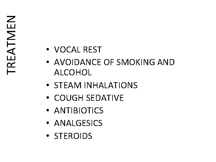 TREATMEN • VOCAL REST • AVOIDANCE OF SMOKING AND ALCOHOL • STEAM INHALATIONS •