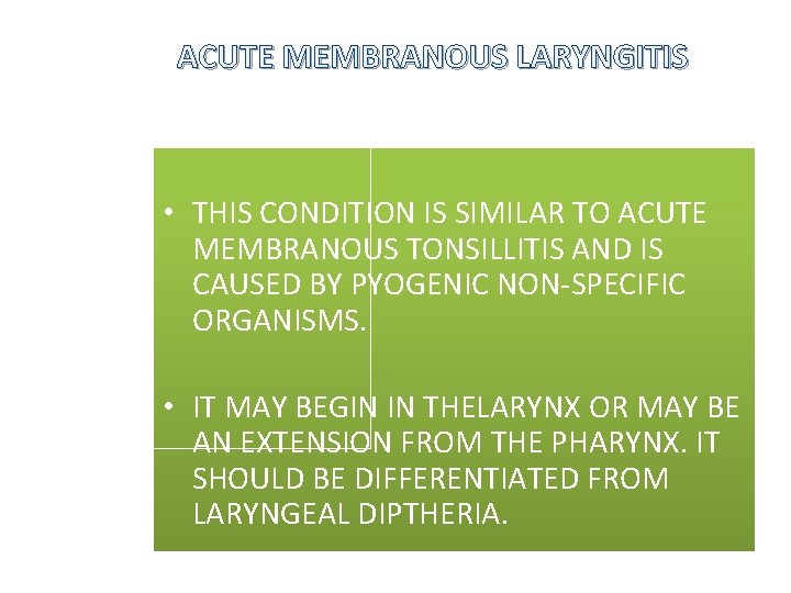 ACUTE MEMBRANOUS LARYNGITIS • THIS CONDITION IS SIMILAR TO ACUTE MEMBRANOUS TONSILLITIS AND IS