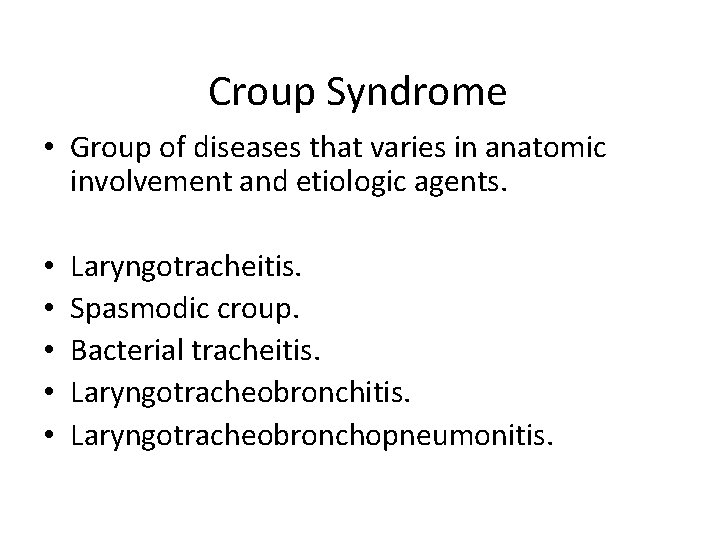 Croup Syndrome • Group of diseases that varies in anatomic involvement and etiologic agents.