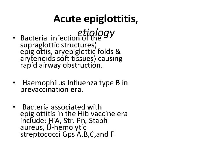  • Acute epiglottitis, etiology Bacterial infection of the supraglottic structures( epiglottis, aryepiglottic folds