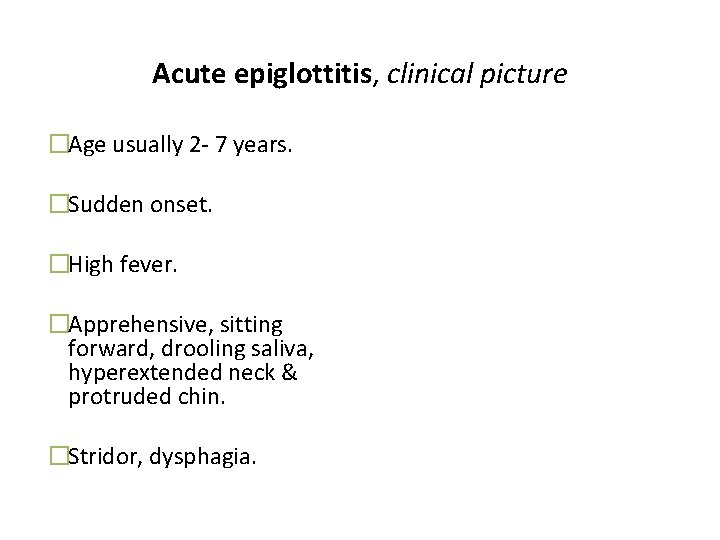 Acute epiglottitis, clinical picture �Age usually 2 - 7 years. �Sudden onset. �High fever.