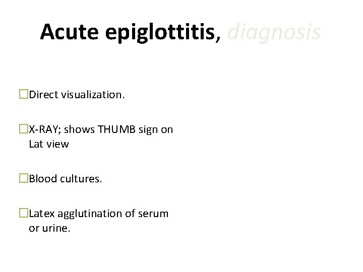 Acute epiglottitis, diagnosis �Direct visualization. �X-RAY; shows THUMB sign on Lat view �Blood cultures.