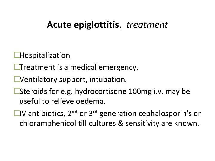 Acute epiglottitis, treatment �Hospitalization �Treatment is a medical emergency. �Ventilatory support, intubation. �Steroids for