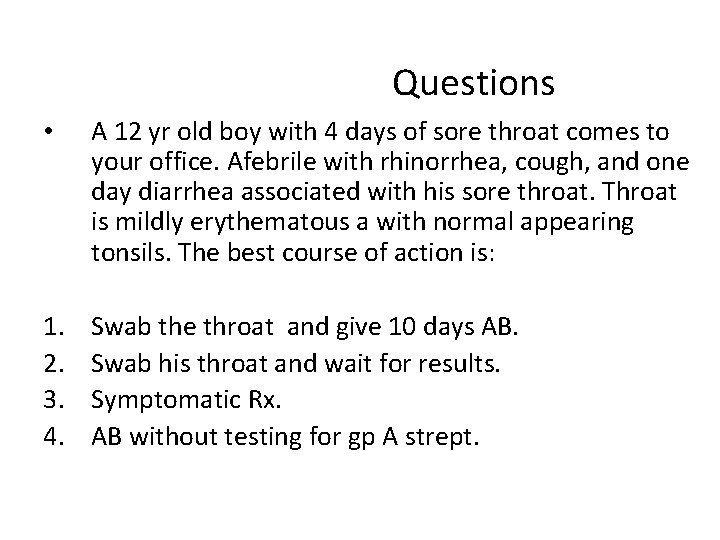 Questions • A 12 yr old boy with 4 days of sore throat comes