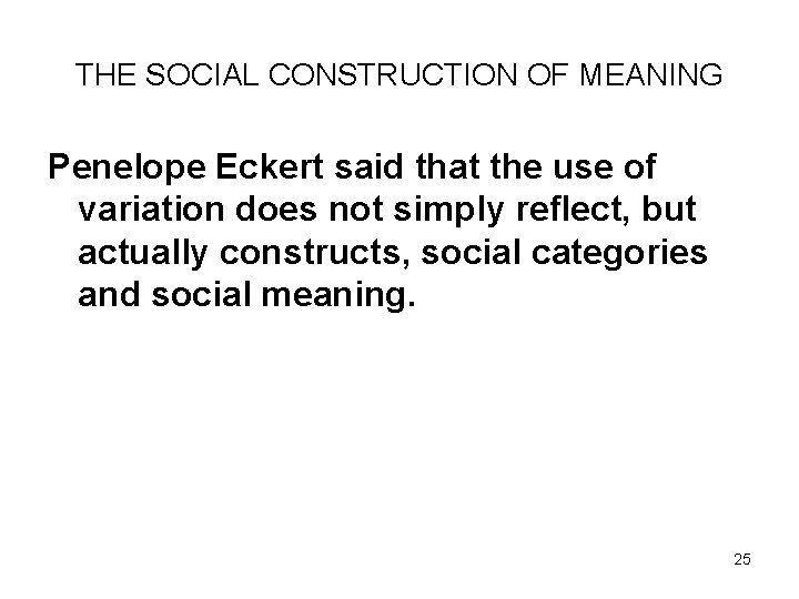 THE SOCIAL CONSTRUCTION OF MEANING Penelope Eckert said that the use of variation does