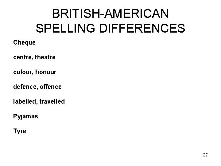 BRITISH-AMERICAN SPELLING DIFFERENCES Cheque centre, theatre colour, honour defence, offence labelled, travelled Pyjamas Tyre
