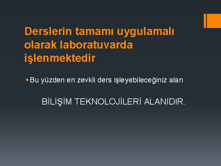 Derslerin tamamı uygulamalı olarak laboratuvarda işlenmektedir § Bu yüzden en zevkli ders işleyebileceğiniz alan