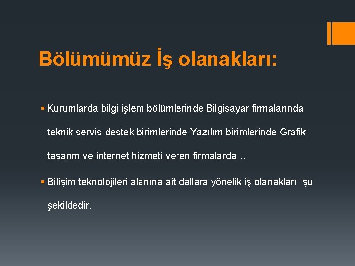 Bölümümüz İş olanakları: § Kurumlarda bilgi işlem bölümlerinde Bilgisayar firmalarında teknik servis-destek birimlerinde Yazılım