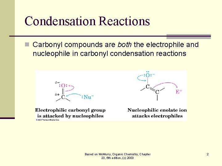 Condensation Reactions n Carbonyl compounds are both the electrophile and nucleophile in carbonyl condensation
