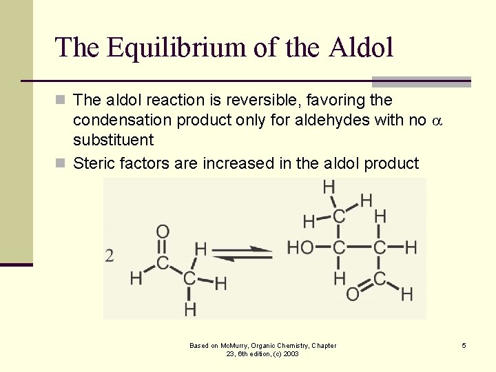The Equilibrium of the Aldol n The aldol reaction is reversible, favoring the condensation