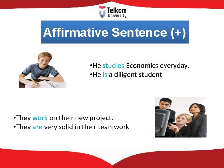 Affirmative Sentence (+) • He studies Economics everyday. • He is a diligent student.