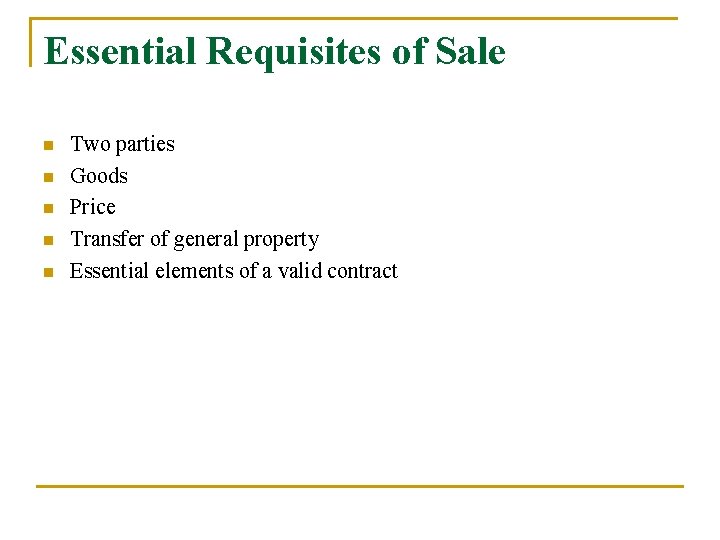 Essential Requisites of Sale n n n Two parties Goods Price Transfer of general