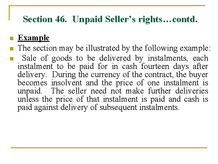 Section 46. Unpaid Seller’s rights…contd. n n n Example The section may be illustrated