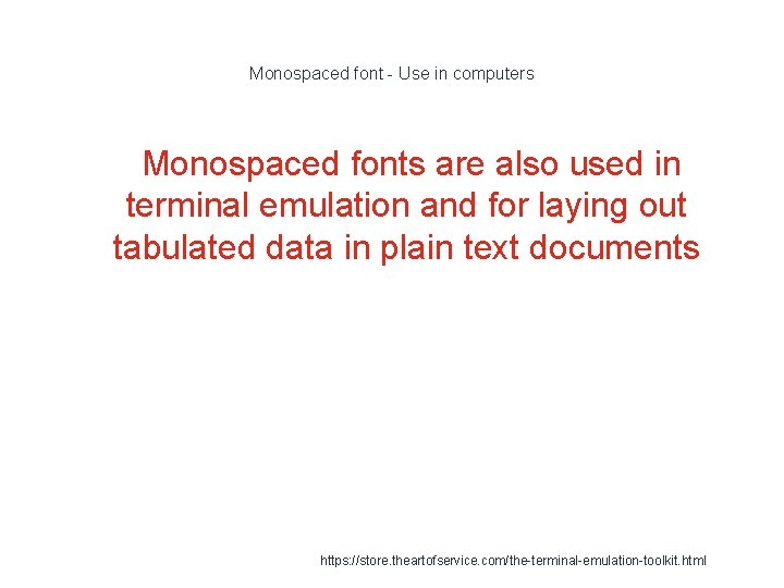 Monospaced font - Use in computers 1 Monospaced fonts are also used in terminal