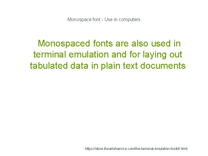 Monospace font - Use in computers 1 Monospaced fonts are also used in terminal