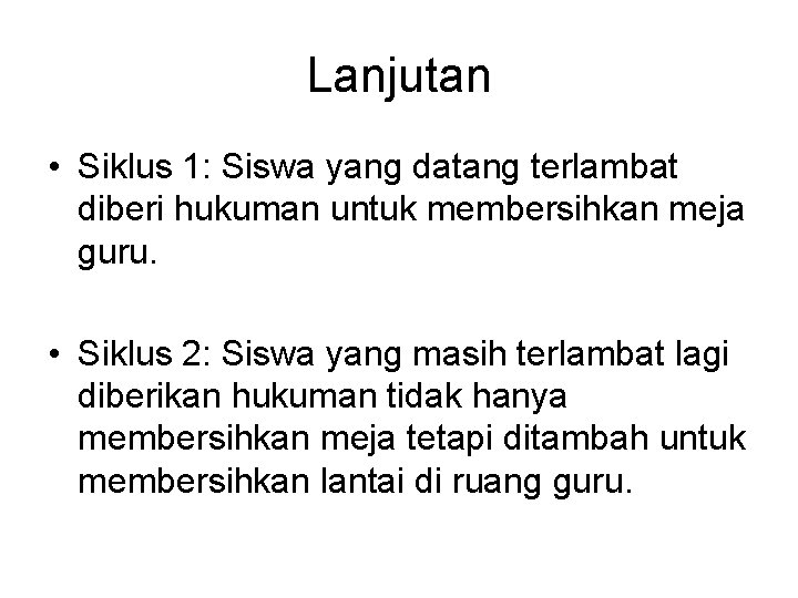 Lanjutan • Siklus 1: Siswa yang datang terlambat diberi hukuman untuk membersihkan meja guru.