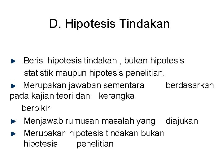 D. Hipotesis Tindakan Berisi hipotesis tindakan , bukan hipotesis statistik maupun hipotesis penelitian. Merupakan