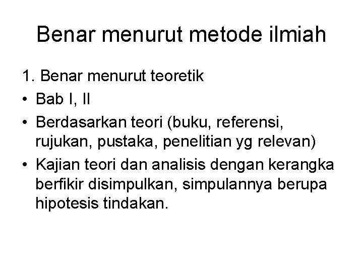 Benar menurut metode ilmiah 1. Benar menurut teoretik • Bab I, II • Berdasarkan