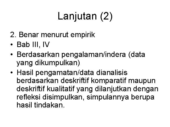 Lanjutan (2) 2. Benar menurut empirik • Bab III, IV • Berdasarkan pengalaman/indera (data