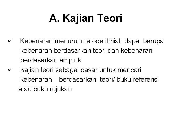 A. Kajian Teori ü Kebenaran menurut metode ilmiah dapat berupa kebenaran berdasarkan teori dan