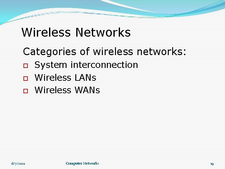 Wireless Networks Categories of wireless networks: 6/7/2021 System interconnection Wireless LANs Wireless WANs Computer Wireless Networks Categories of wireless networks: 6/7/2021 System interconnection Wireless LANs Wireless WANs Computer