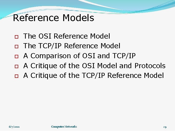 Reference Models 6/7/2021 The OSI Reference Model The TCP/IP Reference Model A Comparison of Reference Models 6/7/2021 The OSI Reference Model The TCP/IP Reference Model A Comparison of