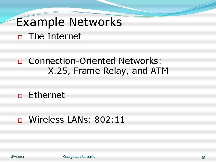 Example Networks The Internet Connection-Oriented Networks: X. 25, Frame Relay, and ATM Ethernet Wireless Example Networks The Internet Connection-Oriented Networks: X. 25, Frame Relay, and ATM Ethernet Wireless
