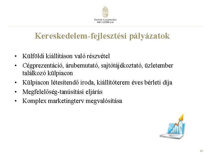 Kereskedelem-fejlesztési pályázatok • Külföldi kiállításon való részvétel • Cégprezentáció, árubemutató, sajtótájékoztató, üzletember találkozó külpiacon