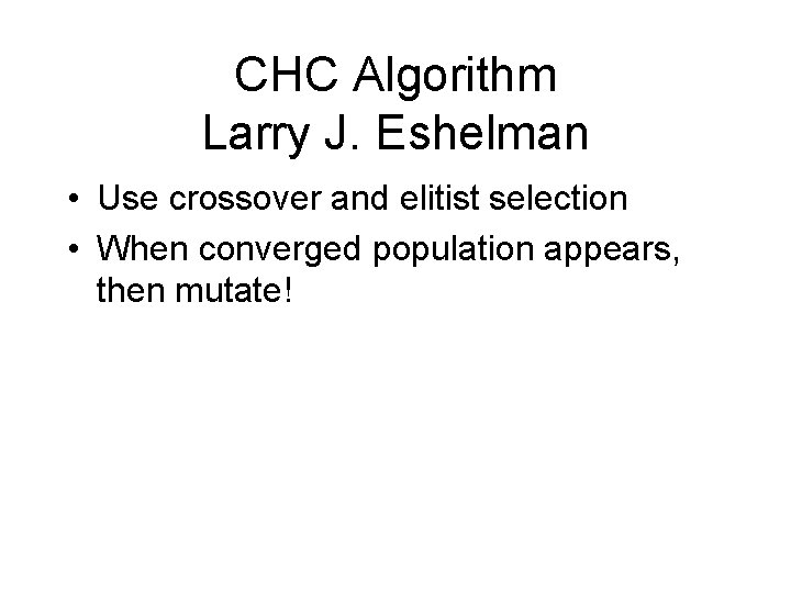 CHC Algorithm Larry J. Eshelman • Use crossover and elitist selection • When converged
