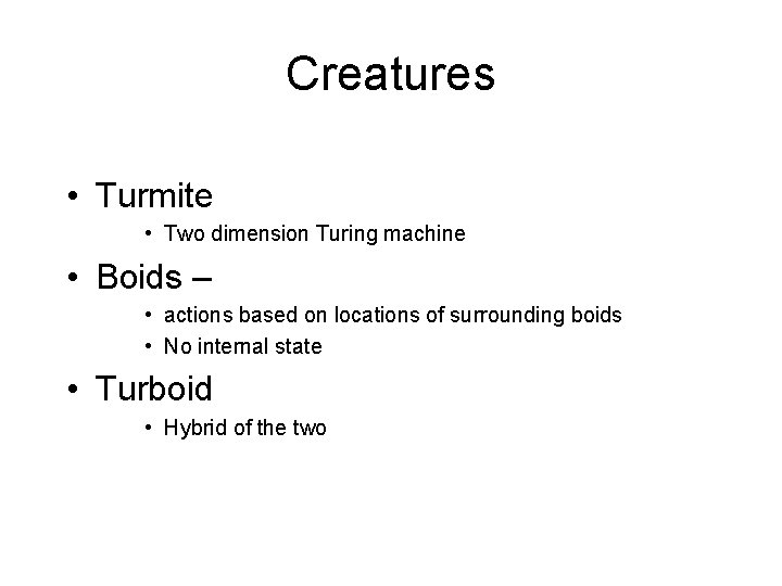 Creatures • Turmite • Two dimension Turing machine • Boids – • actions based