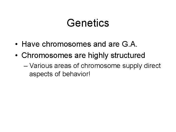 Genetics • Have chromosomes and are G. A. • Chromosomes are highly structured –