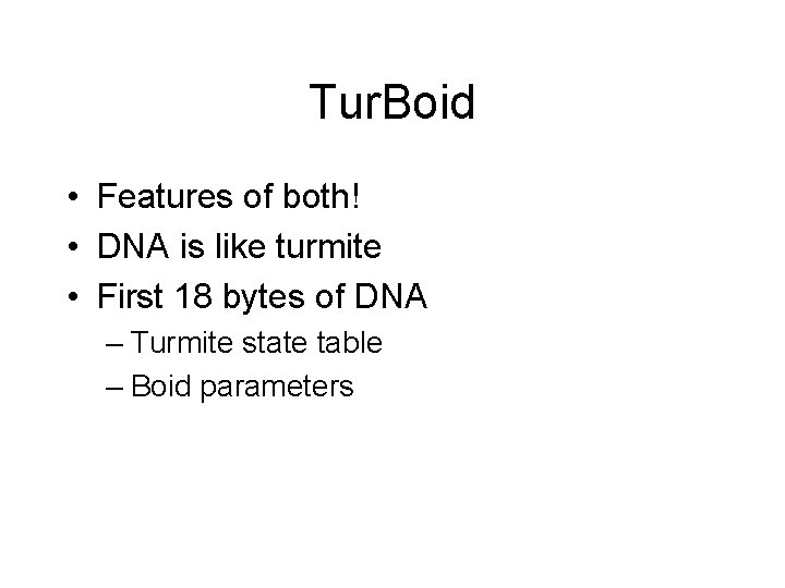 Tur. Boid • Features of both! • DNA is like turmite • First 18