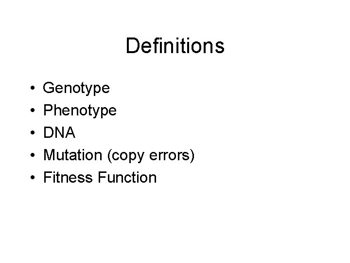 Definitions • • • Genotype Phenotype DNA Mutation (copy errors) Fitness Function 