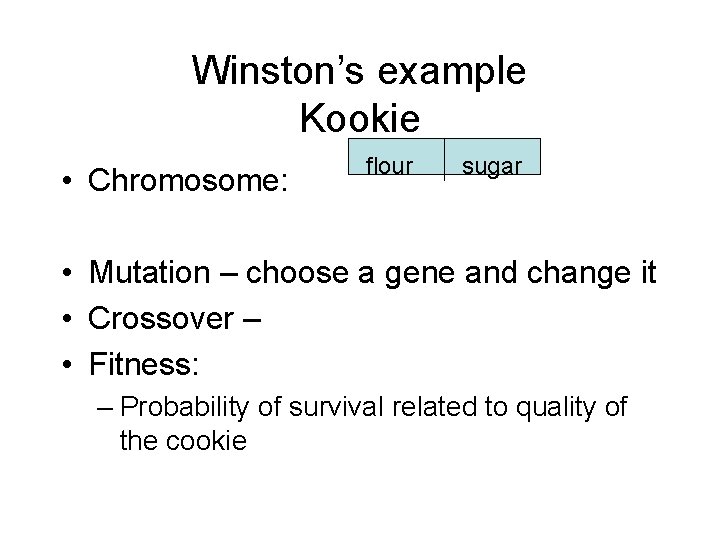 Winston’s example Kookie • Chromosome: flour sugar • Mutation – choose a gene and
