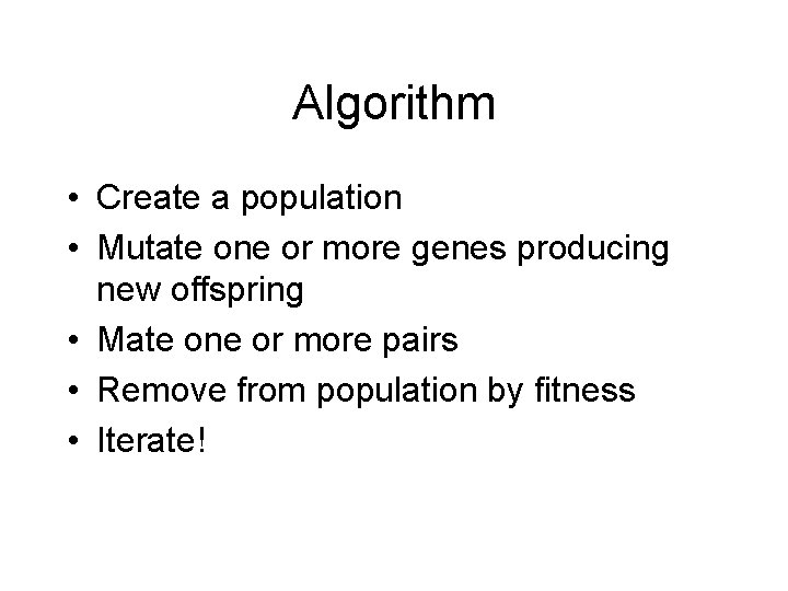 Algorithm • Create a population • Mutate one or more genes producing new offspring